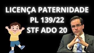 Licença Paternidade ADO 20 e PL 139 2022