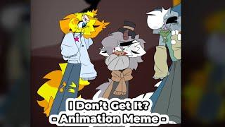 I Don’t Get It || Animation Meme [StarDragon Lore]