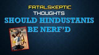 Fatal Skeptic's Thoughts on Nerfing Hindustanis