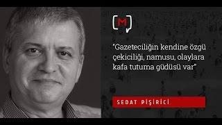 Sedat Pişirici: Gazeteciliğin kendine özgü çekiciliği, namusu, olaylara kafa tutuma güdüsü