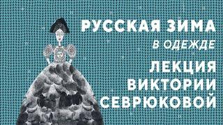 РУССКАЯ ЗИМА В ОДЕЖДЕ/лекция Виктории Севрюковой