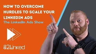 The Hurdles to Scaling Your LinkedIn Ads - Ep 107