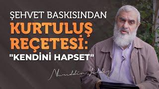 ŞEHVET BASKISINDAN KURTULUŞ REÇETESİ: "KENDİNİ HAPSET" | Nureddin Yıldız