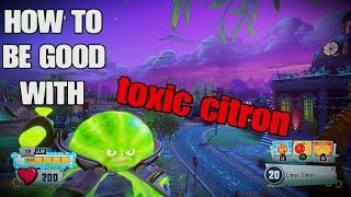 how to be good with toxic citron