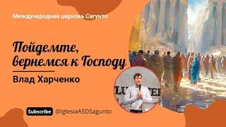 Пойдемте, вернемся к Господу. Проповедь 09.03.2024. Влад Харченко.