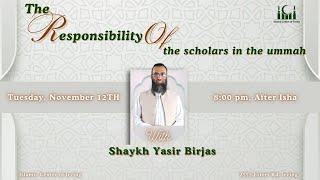 Sh. Yaser Birjas | The Responsibility of the Scholars in the Ummah