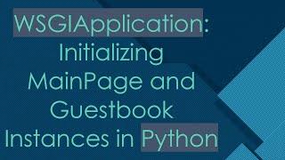 WSGIApplication: Initializing MainPage and Guestbook Instances in Python