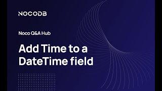 Question #1: How to add Time to a DateTime field in NocoDB