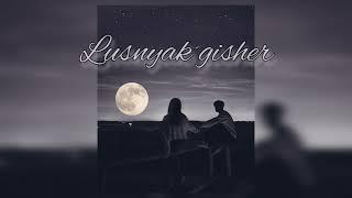 Es Lusnyak Gisher  || ᴀꜱʜ ꜱᴀʀɢꜱʏᴀɴ || LionHearth_muz Official