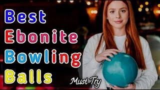 Best Ebonite Bowling Balls