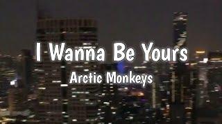 Arctic Monkeys - I Wanna Be Yours (lyrics)