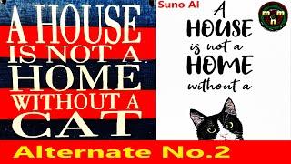  “A House Is Not A Home Without A Cat" – Alternate No.2 – AI Song (3:04)  crafted using Suno AI