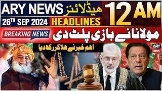 ARY News 12 AM Headlines | 26th September 2024 | Maulana Fazlur Rehman's in Action | Big News