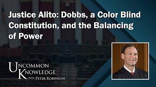 Justice Alito: Dobbs, A Color Blind Constitution, And The Balancing Of Power | Uncommon Knowledge
