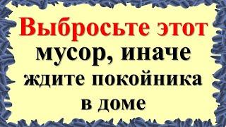 Выбросьте этот мусор из дома, иначе придется провожать покойника до кладбища. Не храните эти вещи