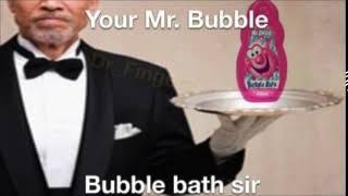 Your Mr. Bubble Bubble Bath Sir