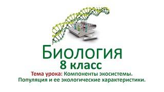 Биология 8 класс. Тема урока: "Компоненты экосистемы. Популяция и её экологические характеристики"