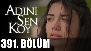 Adını Sen Koy 391. Bölüm