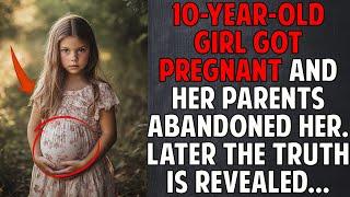 10-Year-Old Girl Got Pregnant and Her Parents Abandoned Her. Later the Truth is Revealed..