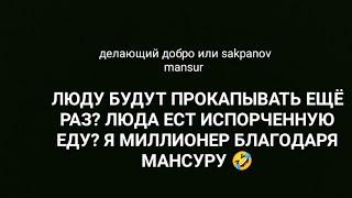 ДЕЛАЮЩИЙ ДОБРО или SAKPANOV MANSUR. ЛЮДУ БУДУТ ПРОКАПЫВАТЬ ЕЩЕ РАЗ? ЛЮДА ЕСТ ИСПОРЧЕННУЮ ЕДУ?