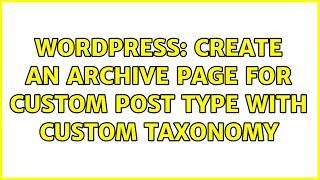 Wordpress: Create an archive page for custom post type with custom taxonomy