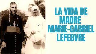 La vida de Madre Marie-Gabriel Lefebvre