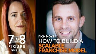 How to Build a Scalable Franchise Model - Rich Moyer 7-8 Figure Special Series