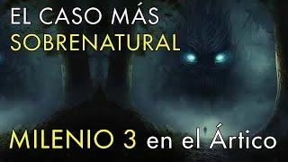 El Caso Más Sobrenatural Jamás Contados - Milenio 3 en el Ártico