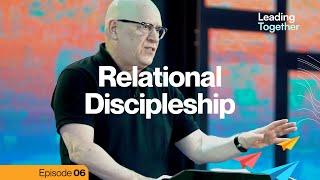 Relational Discipleship | Leading Together S1 EP06