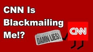 CNN Is Blackmailing Me!? - #CNNBlackmail