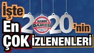 2020'DE HABER DAİRESİ'NDE EN ÇOK İZLENENLER...