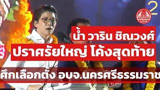 "น้ำ" วาริน ชิณวงศ์ ปราศรัยใหญ่ โค้งสุดท้าย ศึกเลือกตั้ง นายกฯ อบจ.นครศรีธรรมราช