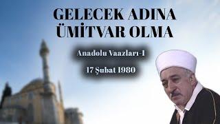 Gelecek Adına Ümitvar Olma | Anadolu Vaazları 1 | M. Fethullah Gülen