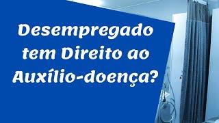 Desempregado tem Direito ao Auxílio-doença?