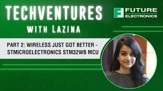 Part 2: Wireless Just Got Better - STMicroelectronics STM32WB MCU | TechVentures with Lazina