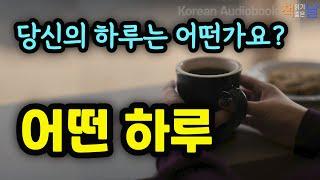 [하루하루 내 마음에 새기고 싶은 공감의 말] 어떤 하루│책읽어주는여자 오디오북 korean audiobook