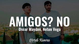 Oscar Maydon, Neton Vega - Amigos? No (LETRA)