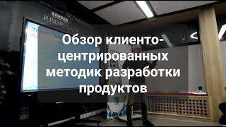 Обзор клиенто-центрированных методик разработки продуктов. Константин Холстинин