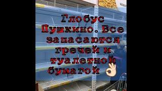 Глобус Пушкино. Все запасаются гречей и туалетной бумагой 