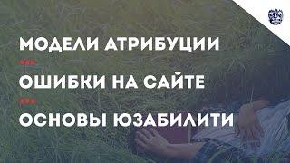 Модели атрибуции. Ошибки на сайте. Основы юзабилити.