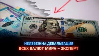 НЕИЗБЕЖНА ДЕВАЛЬВАЦИЯ ВСЕХ ВАЛЮТ МИРА – ЭКСПЕРТ