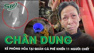 Chân dung kẻ phóng hỏa tại quán cà phê khiến 11 ngư.ời ch.ết: Lý lịch bất hảo của nghi phạm | SKĐS