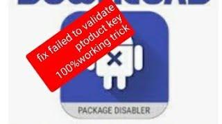 how to fix package disabler pro/ failed to validate product key/100%working trick