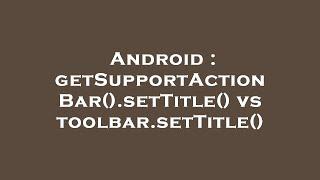 Android : getSupportActionBar().setTitle() vs toolbar.setTitle()