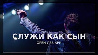 Проповедь "Служи как сын" | Орен Лев Ари