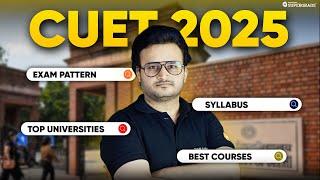 All About CUET 2025 | Syllabus, Exam Pattern, Best Courses & Top Universities | CUET Complete Guide