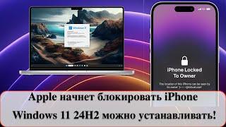 Apple начнет блокировать iPhone / Windows 11 24H2 можно устанавливать!