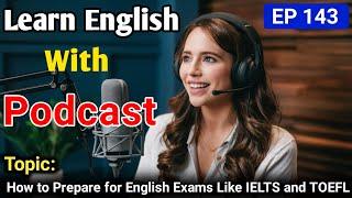 How to Prepare for English Exams Like IELTS and TOEFL | Learn English With Podcast | English Podcast