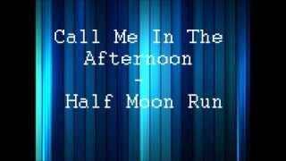 Call Me In The Afternoon - Half Moon Run ( Lyrics )