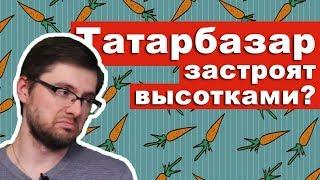 Татарбазар застроят высотками? Синдром "видного" застройщика. Ижевск.